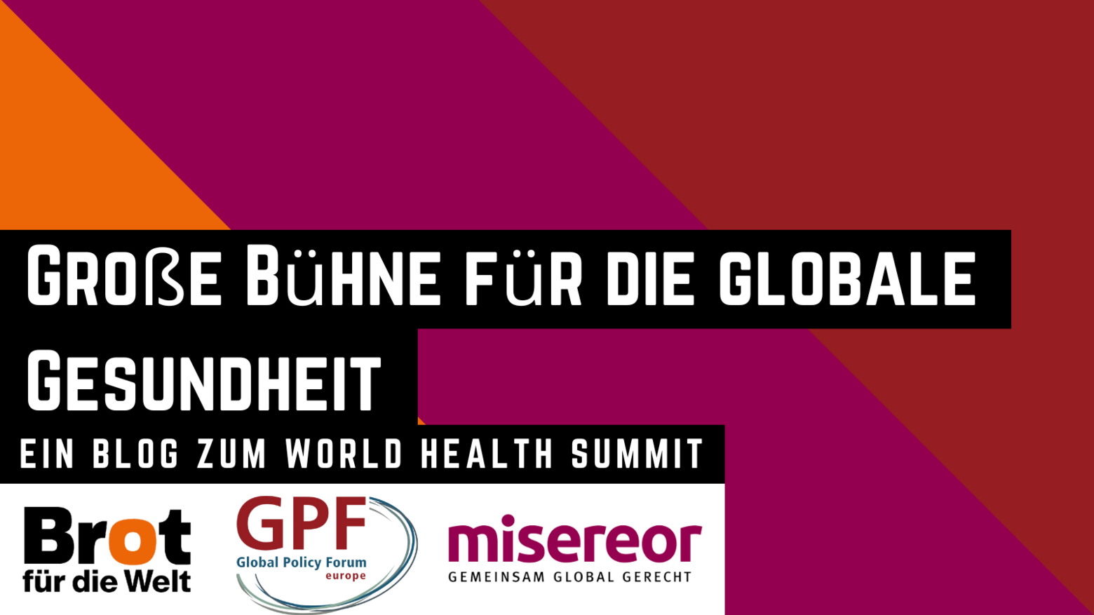 Große Bühne für die Globale Gesundheit - Ein Blog zum World Health Summit - Logos Global Policy Forum, Misereor und Brot für die Welt
